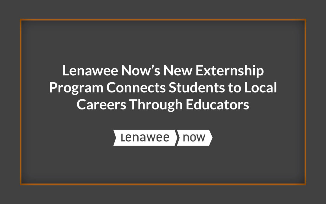 Lenawee Now’s New Externship Program Connects Students to Local Careers Through Educators